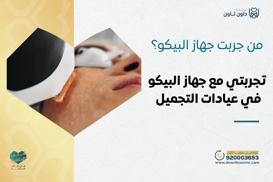 من جربت جهاز البيكو في داون تاون جدة؟ تجربتي مع جهاز البيكو في عيادات التجميل