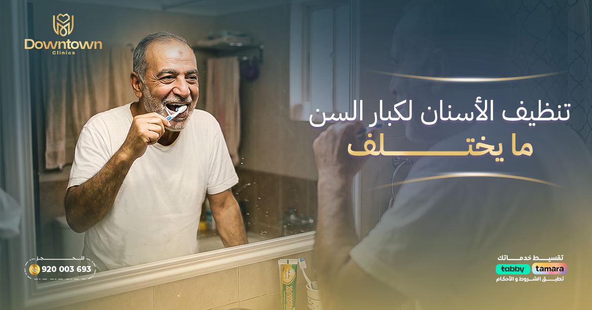 تنظيف الأسنان لكبار السن — ما يختلف؟ دليل شامل